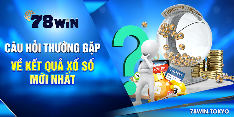 Cập Nhật Kết Quả Xổ Số Mới Nhất - XS 3 Miền, Điện Toán 11 Câu hỏi thường gặp về Kết quả xổ số mới nhất
