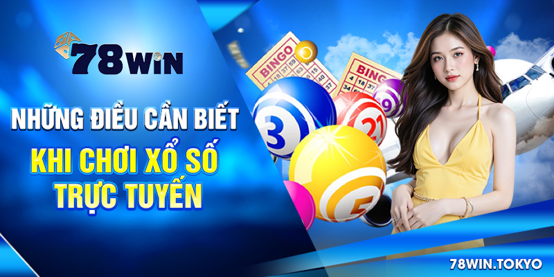 Xổ Số Trực Tuyến - Tham Gia Dự Thưởng Tiện Lợi Tại 78WIN 7 Những điều cần biết khi chơi Xổ số trực tuyến