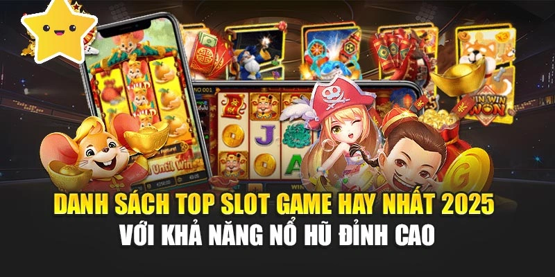 Danh sách top slot game hay nhất 2025 với khả năng nổ hũ đỉnh cao